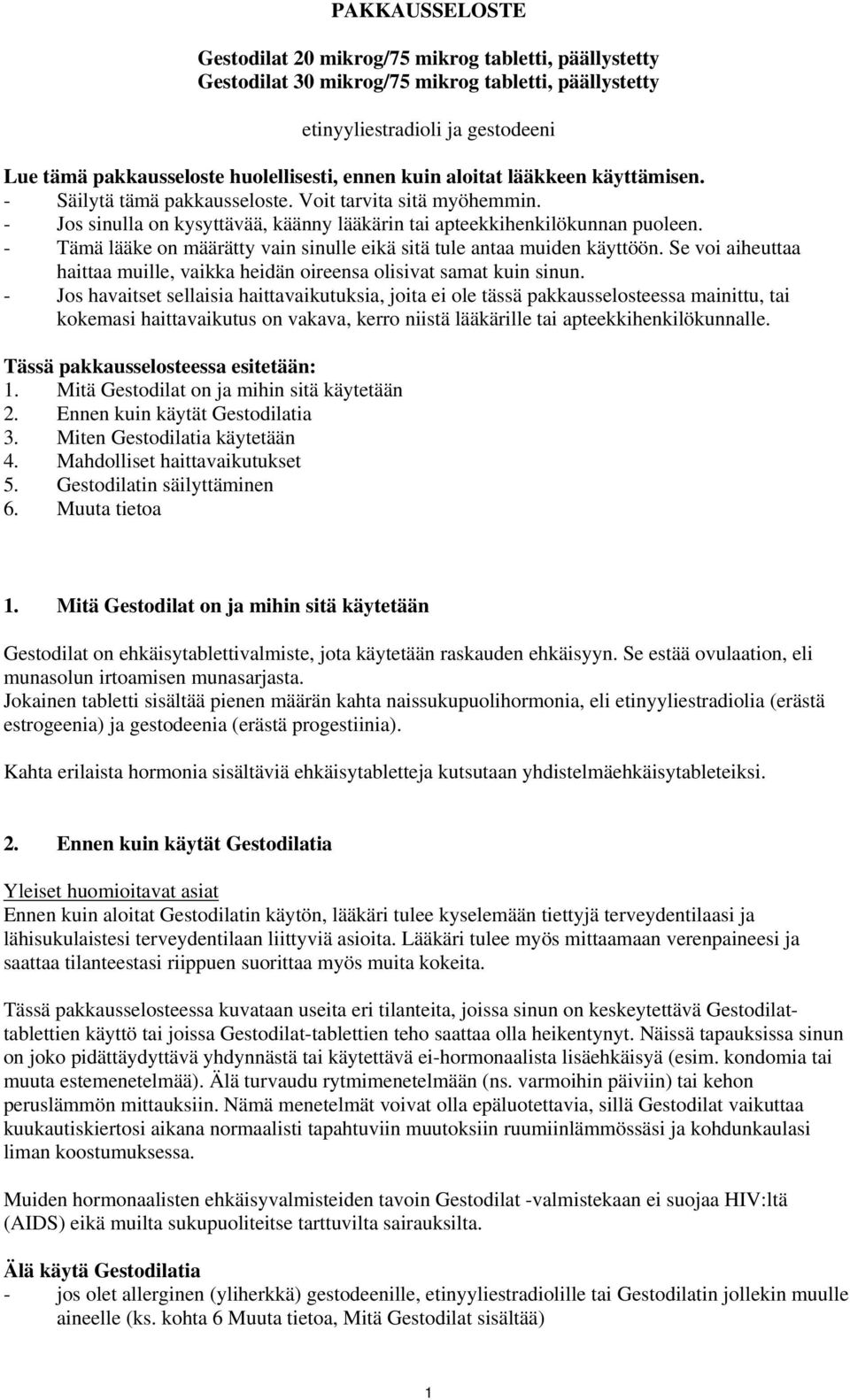 - Tämä lääke on määrätty vain sinulle eikä sitä tule antaa muiden käyttöön. Se voi aiheuttaa haittaa muille, vaikka heidän oireensa olisivat samat kuin sinun.