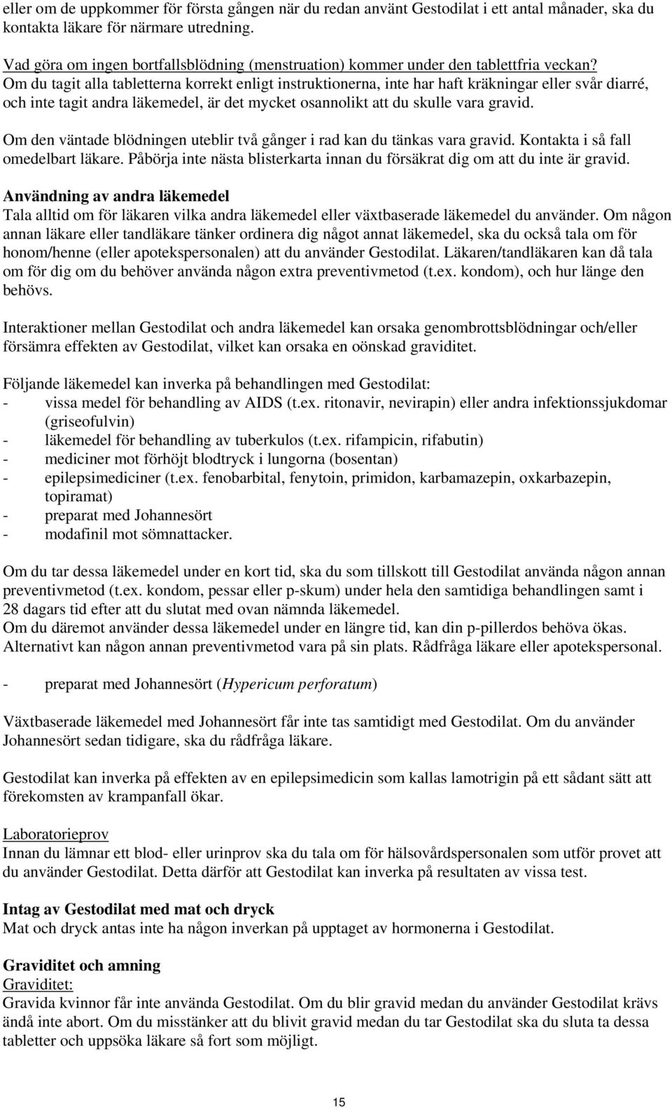 Om du tagit alla tabletterna korrekt enligt instruktionerna, inte har haft kräkningar eller svår diarré, och inte tagit andra läkemedel, är det mycket osannolikt att du skulle vara gravid.