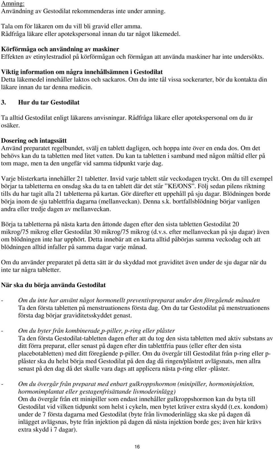 Viktig information om några innehållsämnen i Gestodilat Detta läkemedel innehåller laktos och sackaros. Om du inte tål vissa sockerarter, bör du kontakta din läkare innan du tar denna medicin. 3.