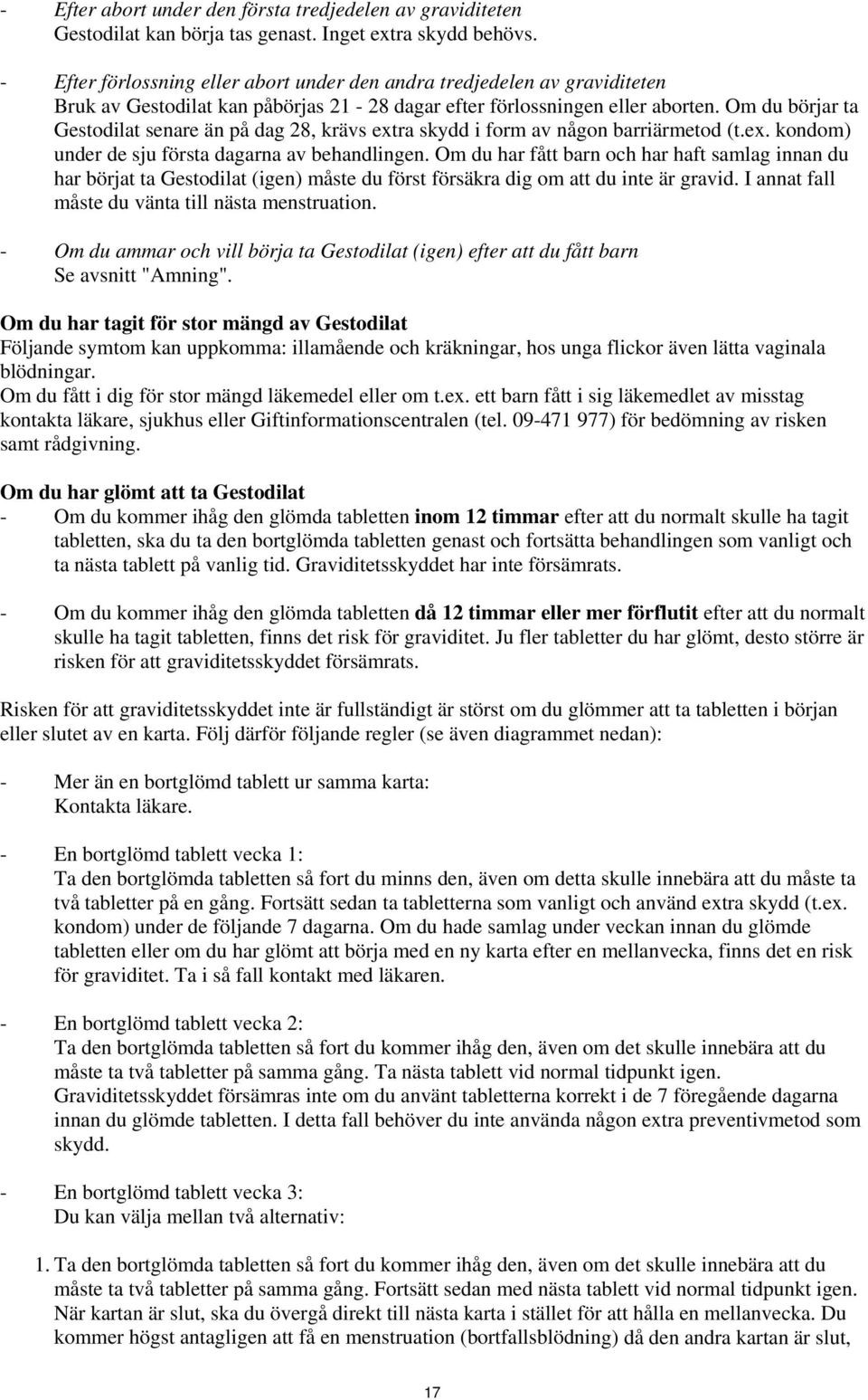 Om du börjar ta Gestodilat senare än på dag 28, krävs extra skydd i form av någon barriärmetod (t.ex. kondom) under de sju första dagarna av behandlingen.