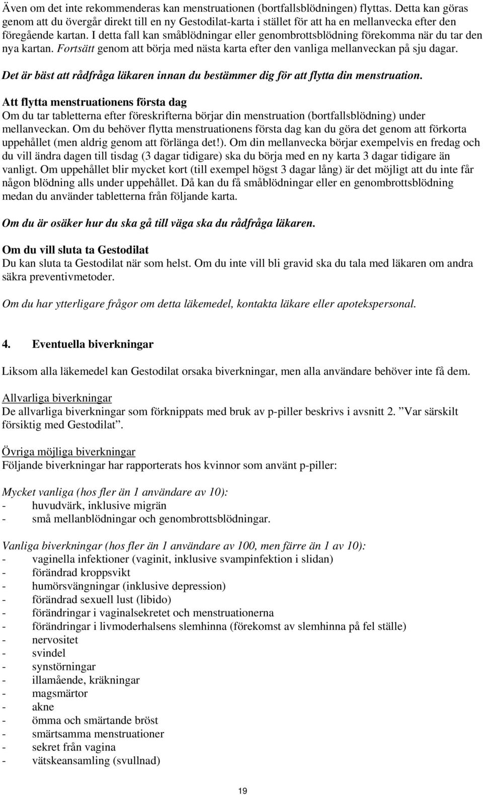 I detta fall kan småblödningar eller genombrottsblödning förekomma när du tar den nya kartan. Fortsätt genom att börja med nästa karta efter den vanliga mellanveckan på sju dagar.