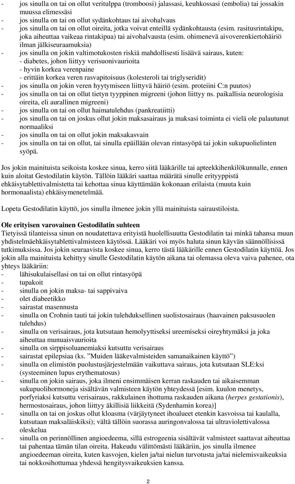 ohimenevä aivoverenkiertohäiriö ilman jälkiseuraamuksia) - jos sinulla on jokin valtimotukosten riskiä mahdollisesti lisäävä sairaus, kuten: - diabetes, johon liittyy verisuonivaurioita - hyvin