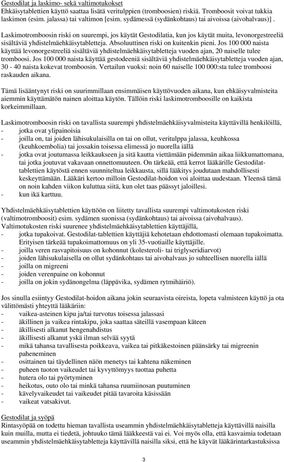 Absoluuttinen riski on kuitenkin pieni. Jos 100 000 naista käyttää levonorgestreeliä sisältäviä yhdistelmäehkäisytabletteja vuoden ajan, 20 naiselle tulee tromboosi.