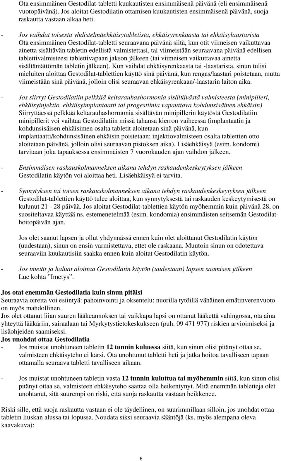 - Jos vaihdat toisesta yhdistelmäehkäisytabletista, ehkäisyrenkaasta tai ehkäisylaastarista Ota ensimmäinen Gestodilat-tabletti seuraavana päivänä siitä, kun otit viimeisen vaikuttavaa ainetta