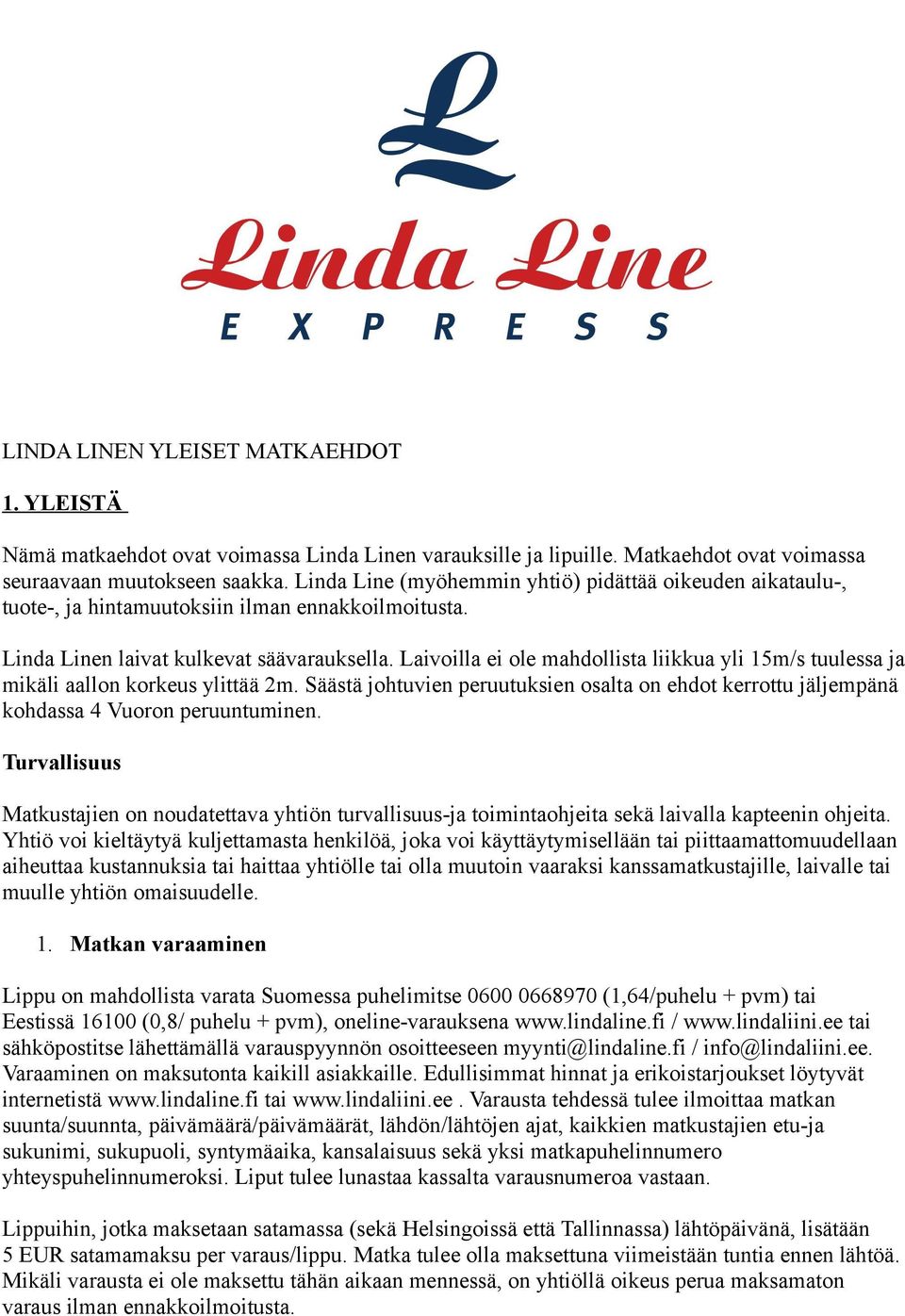 Laivoilla ei ole mahdollista liikkua yli 15m/s tuulessa ja mikäli aallon korkeus ylittää 2m. Säästä johtuvien peruutuksien osalta on ehdot kerrottu jäljempänä kohdassa 4 Vuoron peruuntuminen.