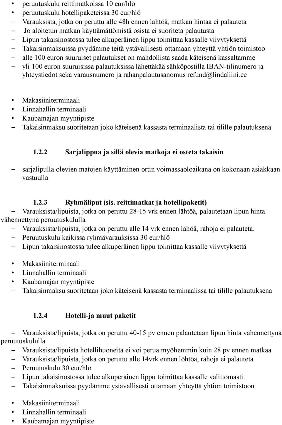 100 euron suuruiset palautukset on mahdollista saada käteisenä kassaltamme yli 100 euron suuruisissa palautuksissa lähettäkää sähköpostilla IBAN-tilinumero ja yhteystiedot sekä varausnumero ja