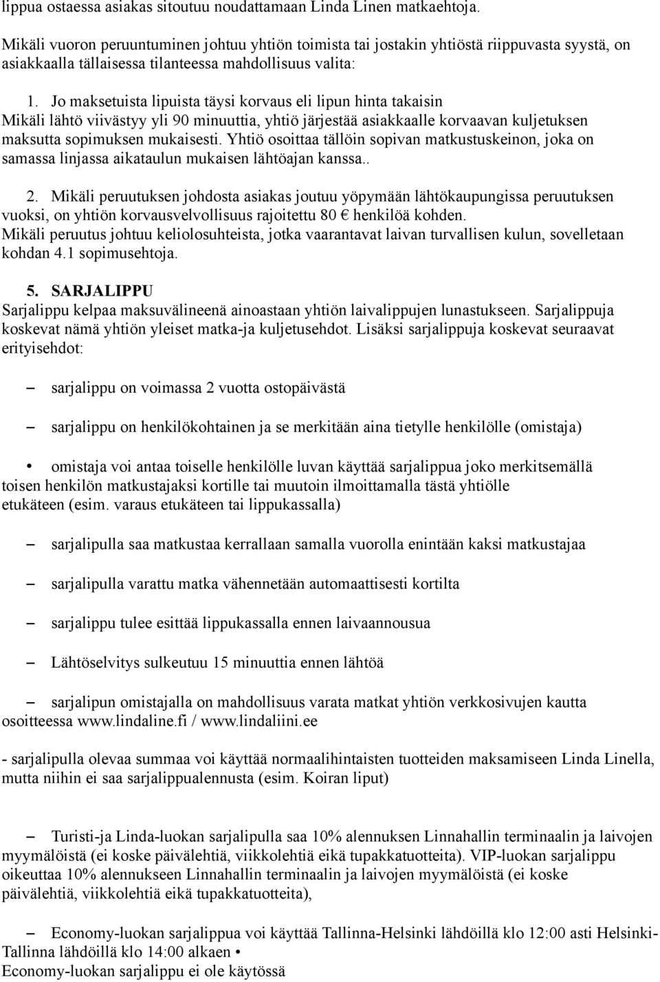 Jo maksetuista lipuista täysi korvaus eli lipun hinta takaisin Mikäli lähtö viivästyy yli 90 minuuttia, yhtiö järjestää asiakkaalle korvaavan kuljetuksen maksutta sopimuksen mukaisesti.