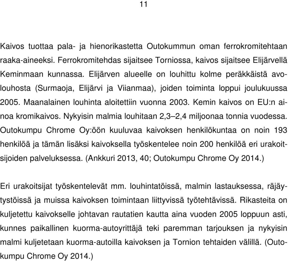 Kemin kaivos on EU:n ainoa kromikaivos. Nykyisin malmia louhitaan 2,3 2,4 miljoonaa tonnia vuodessa.