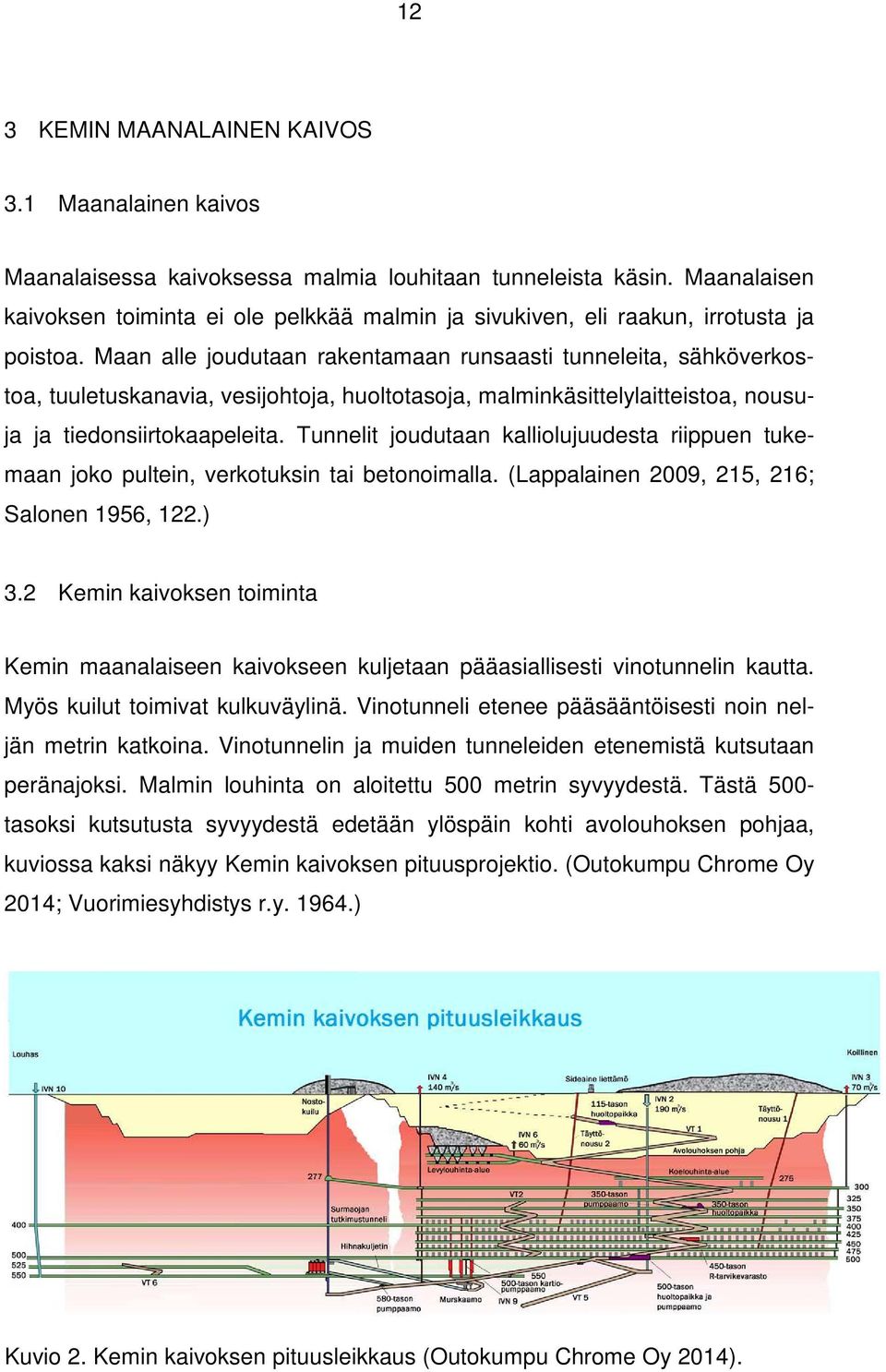 Maan alle joudutaan rakentamaan runsaasti tunneleita, sähköverkostoa, tuuletuskanavia, vesijohtoja, huoltotasoja, malminkäsittelylaitteistoa, nousuja ja tiedonsiirtokaapeleita.