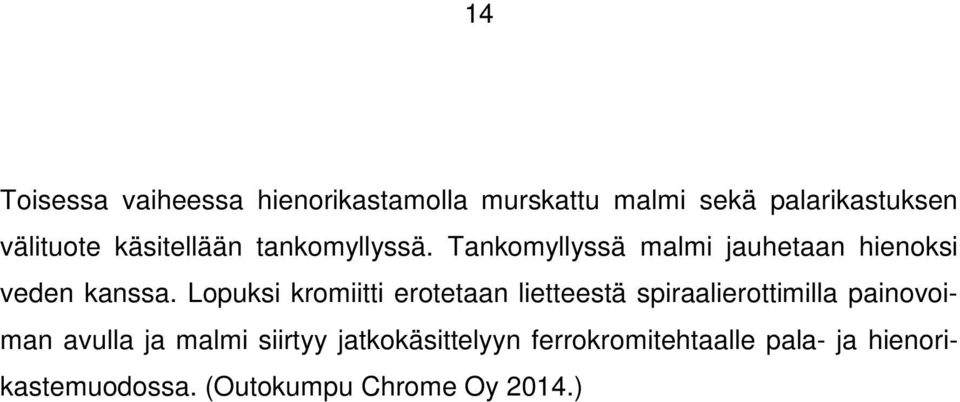 Lopuksi kromiitti erotetaan lietteestä spiraalierottimilla painovoiman avulla ja malmi