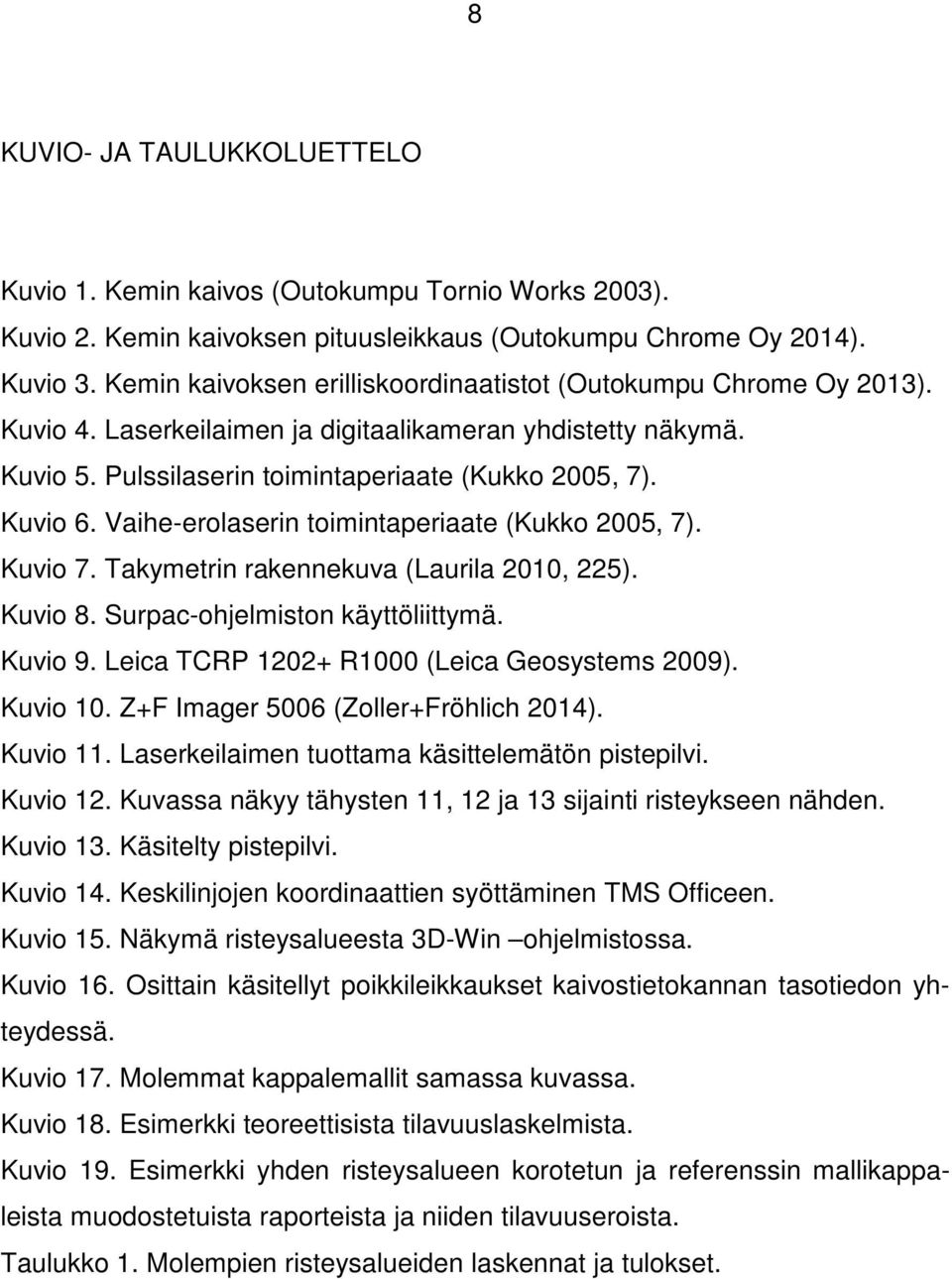 Vaihe-erolaserin toimintaperiaate (Kukko 2005, 7). Kuvio 7. Takymetrin rakennekuva (Laurila 2010, 225). Kuvio 8. Surpac-ohjelmiston käyttöliittymä. Kuvio 9.