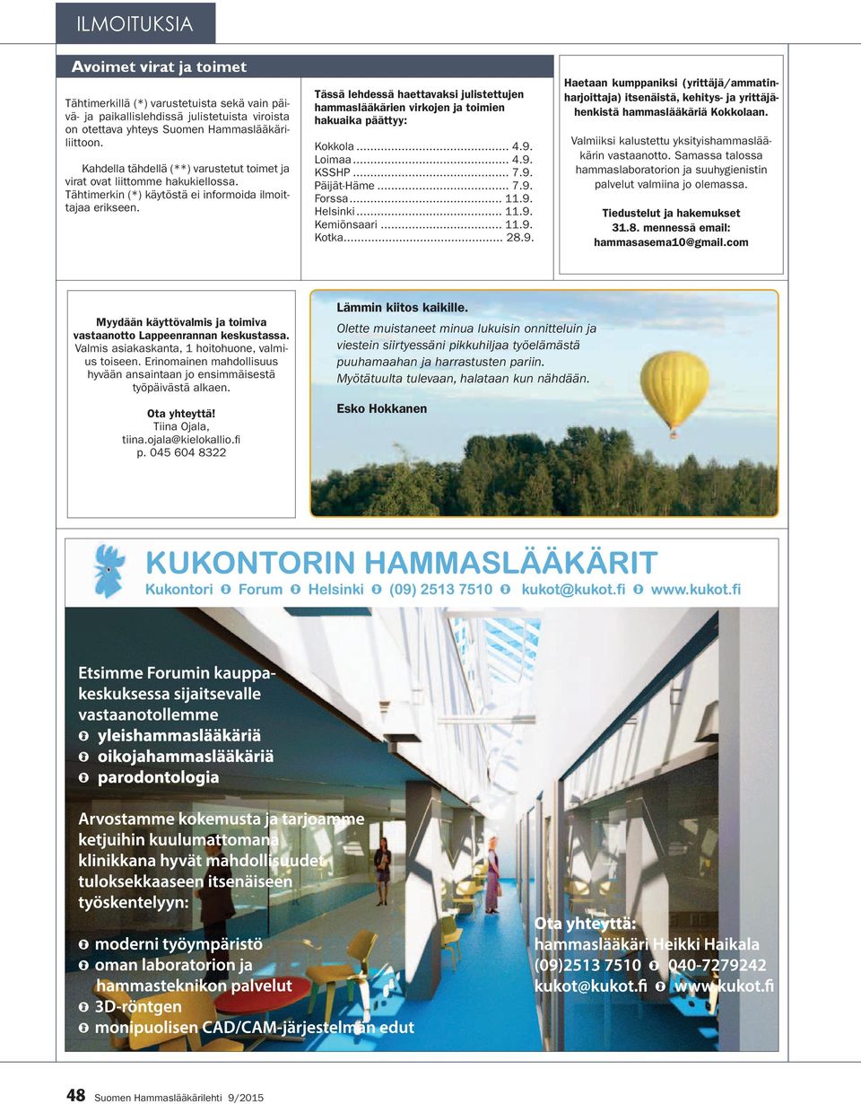 Tässä lehdessä haettavaksi julistettujen hammaslääkärien virkojen ja toimien hakuaika päättyy: Kokkola... 4.9. Loimaa... 4.9. KSSHP... 7.9. Päijät-Häme... 7.9. Forssa... 11.9. Helsinki... 11.9. Kemiönsaari.