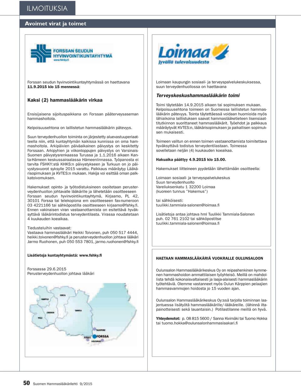 Suun terveydenhuollon toiminta on järjestetty aluevastuuperiaatteella niin, että kuntayhtymän kaikissa kunnissa on oma hammashoitola. Arkipäivien päiväaikainen päivystys on keskitetty Forssaan.