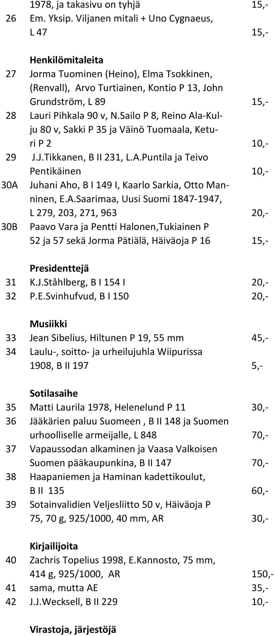 Sailo P 8, Reino Ala-Kulju 80 v, Sakki P 35 ja Väinö Tuomaala, Keturi P 2 10,- 29 J.J.Tikkanen, B II 231, L.A.Puntila ja Teivo Pentikäinen 10,- 30A Juhani Aho, B I 149 I, Kaarlo Sarkia, Otto Manninen, E.