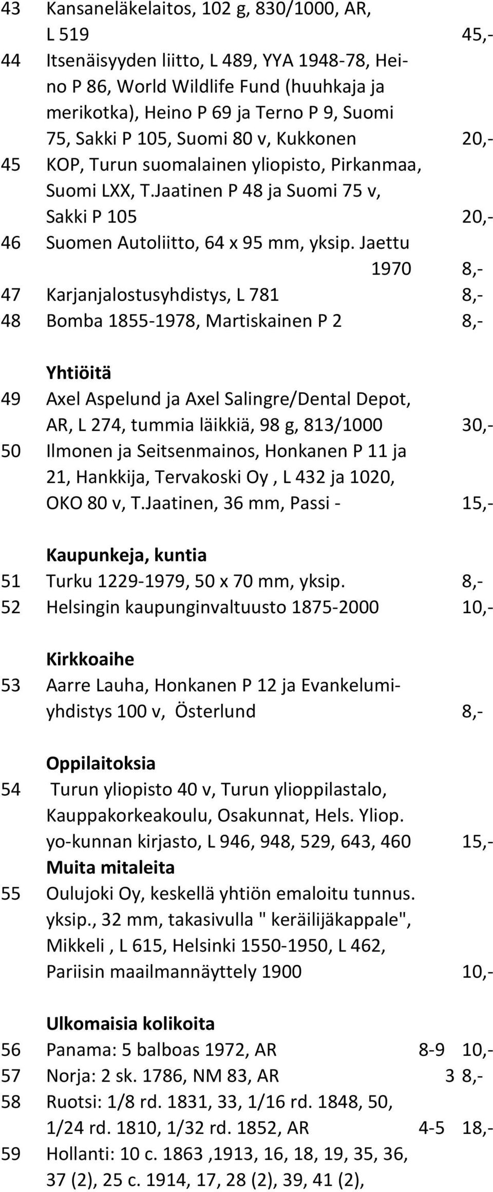 Jaettu 1970 8,- 47 Karjanjalostusyhdistys, L 781 8,- 48 Bomba 1855-1978, Martiskainen P 2 8,- Yhtiöitä 49 Axel Aspelund ja Axel Salingre/Dental Depot, AR, L 274, tummia läikkiä, 98 g, 813/1000 30,-