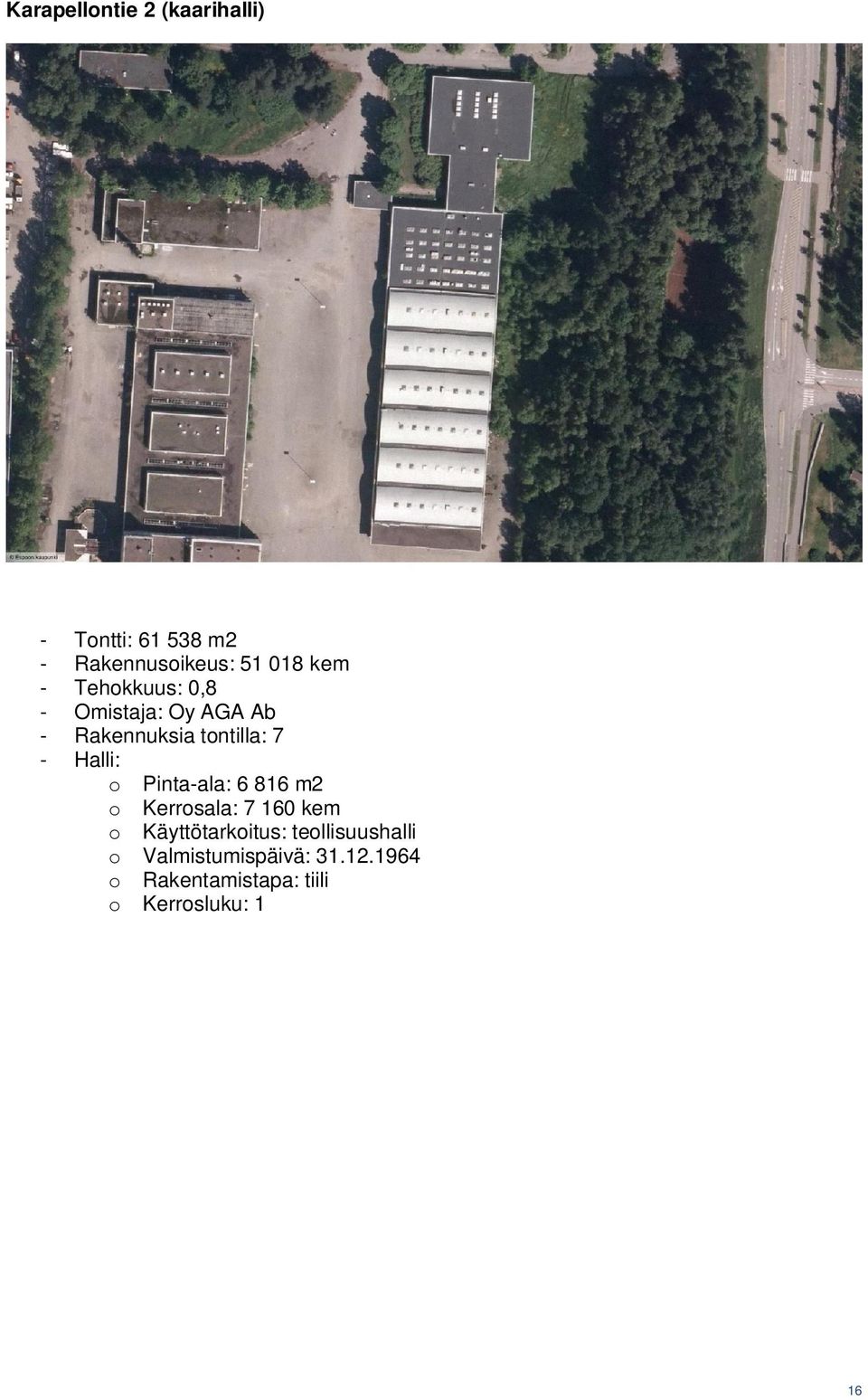 Halli: o Pinta-ala: 6 816 m2 o Kerrosala: 7 160 kem o Käyttötarkoitus: