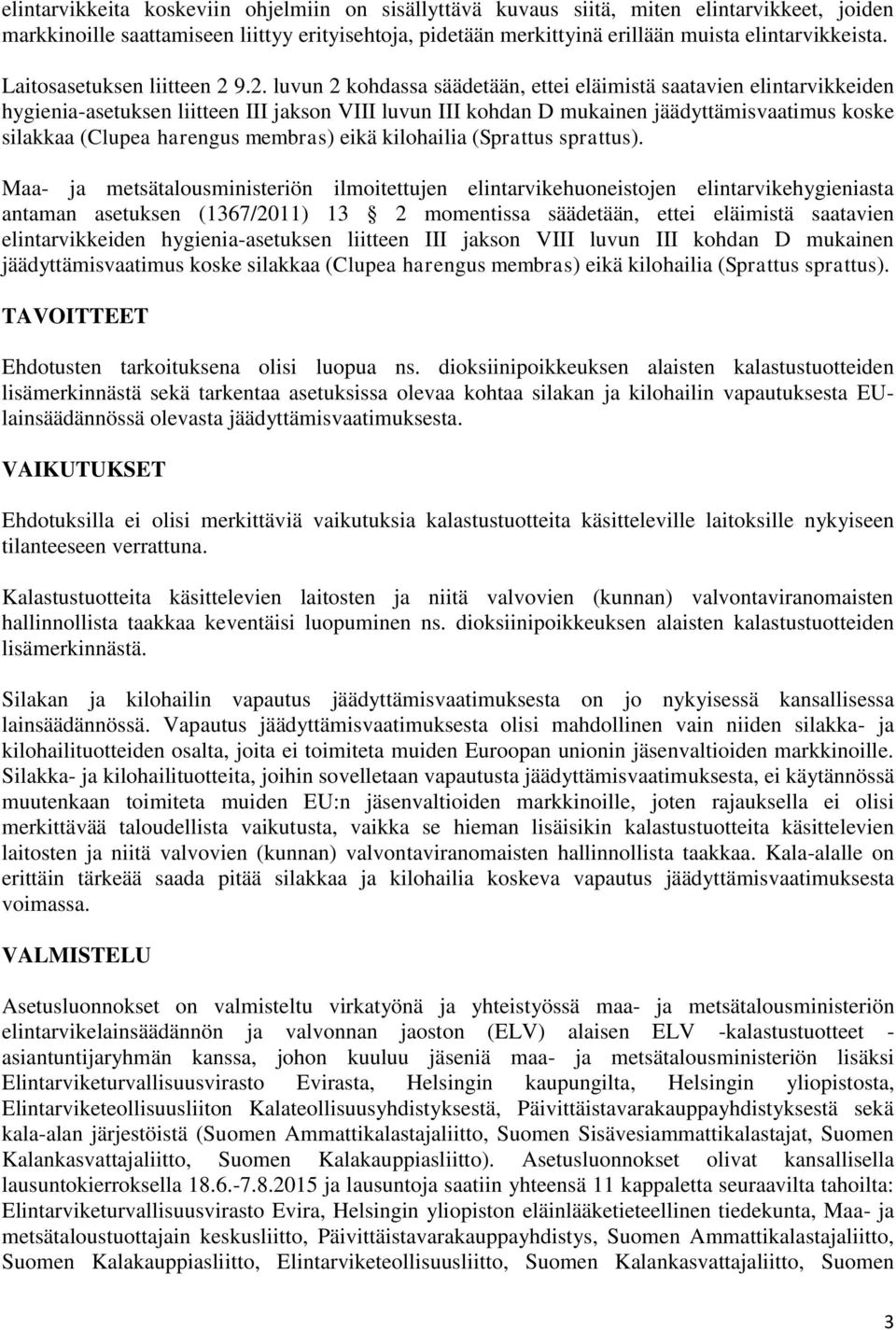 9.2. luvun 2 kohdassa säädetään, ettei eläimistä saatavien elintarvikkeiden hygienia-asetuksen liitteen III jakson VIII luvun III kohdan D mukainen jäädyttämisvaatimus koske silakkaa (Clupea harengus