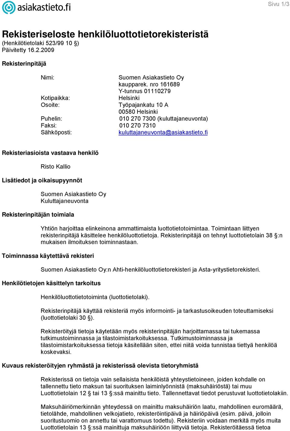 fi Rekisteriasioista vastaava henkilö Risto Kallio Lisätiedot ja oikaisupyynnöt Suomen Asiakastieto Oy Kuluttajaneuvonta Rekisterinpitäjän toimiala Yhtiön harjoittaa elinkeinona ammattimaista