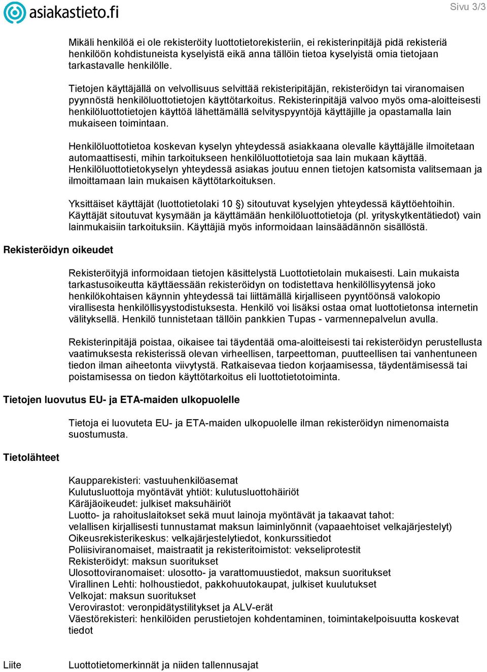 Rekisterinpitäjä valvoo myös oma-aloitteisesti henkilöluottotietojen käyttöä lähettämällä selvityspyyntöjä käyttäjille ja opastamalla lain mukaiseen toimintaan.