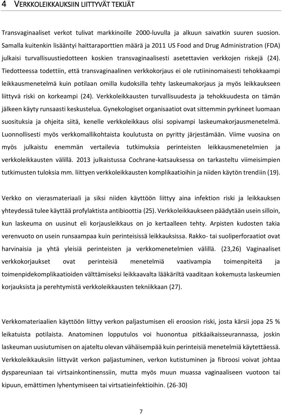 Tiedotteessa todettiin, että transvaginaalinen verkkokorjaus ei ole rutiininomaisesti tehokkaampi leikkausmenetelmä kuin potilaan omilla kudoksilla tehty laskeumakorjaus ja myös leikkaukseen liittyvä