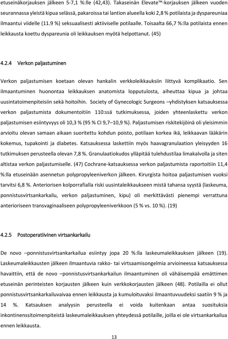 9 %) seksuaalisesti aktiiviselle potilaalle. Toisaalta 66,7 %:lla potilaista ennen leikkausta koettu dyspareunia oli leikkauksen myötä helpottanut. (45) 4.2.