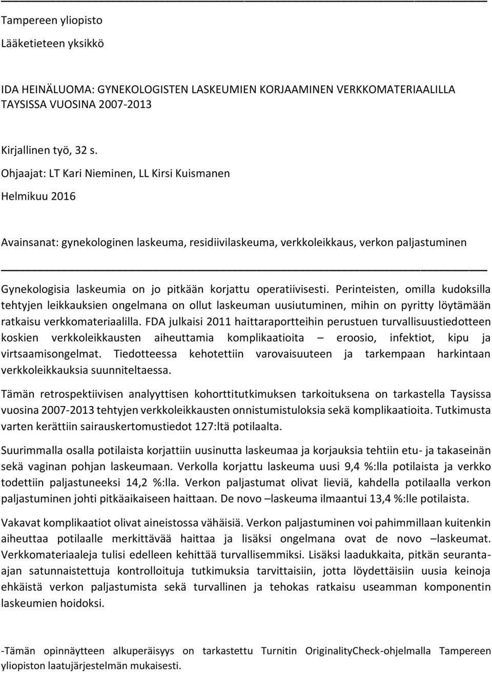 operatiivisesti. Perinteisten, omilla kudoksilla tehtyjen leikkauksien ongelmana on ollut laskeuman uusiutuminen, mihin on pyritty löytämään ratkaisu verkkomateriaalilla.