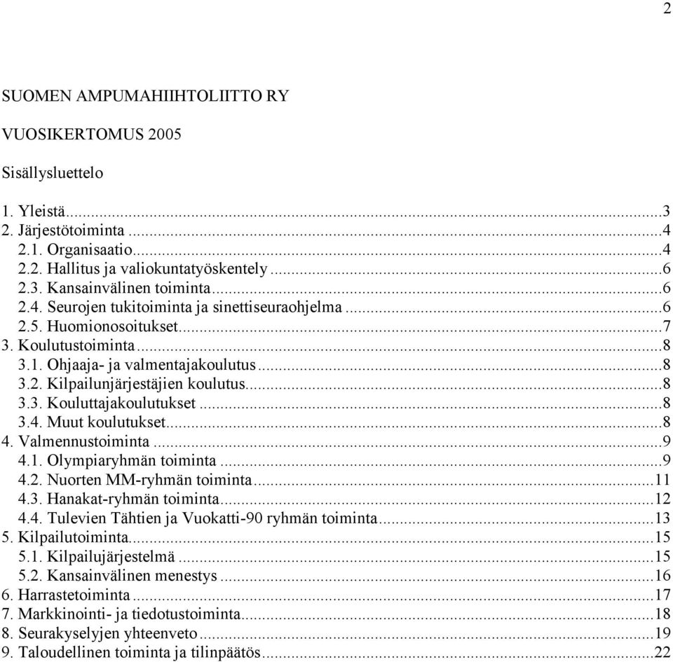 ..8 3.4. Muut koulutukset...8 4. Valmennustoiminta...9 4.1. Olympiaryhmän toiminta...9 4.2. Nuorten MM-ryhmän toiminta...11 4.3. Hanakat-ryhmän toiminta...12 4.4. Tulevien Tähtien ja Vuokatti-90 ryhmän toiminta.