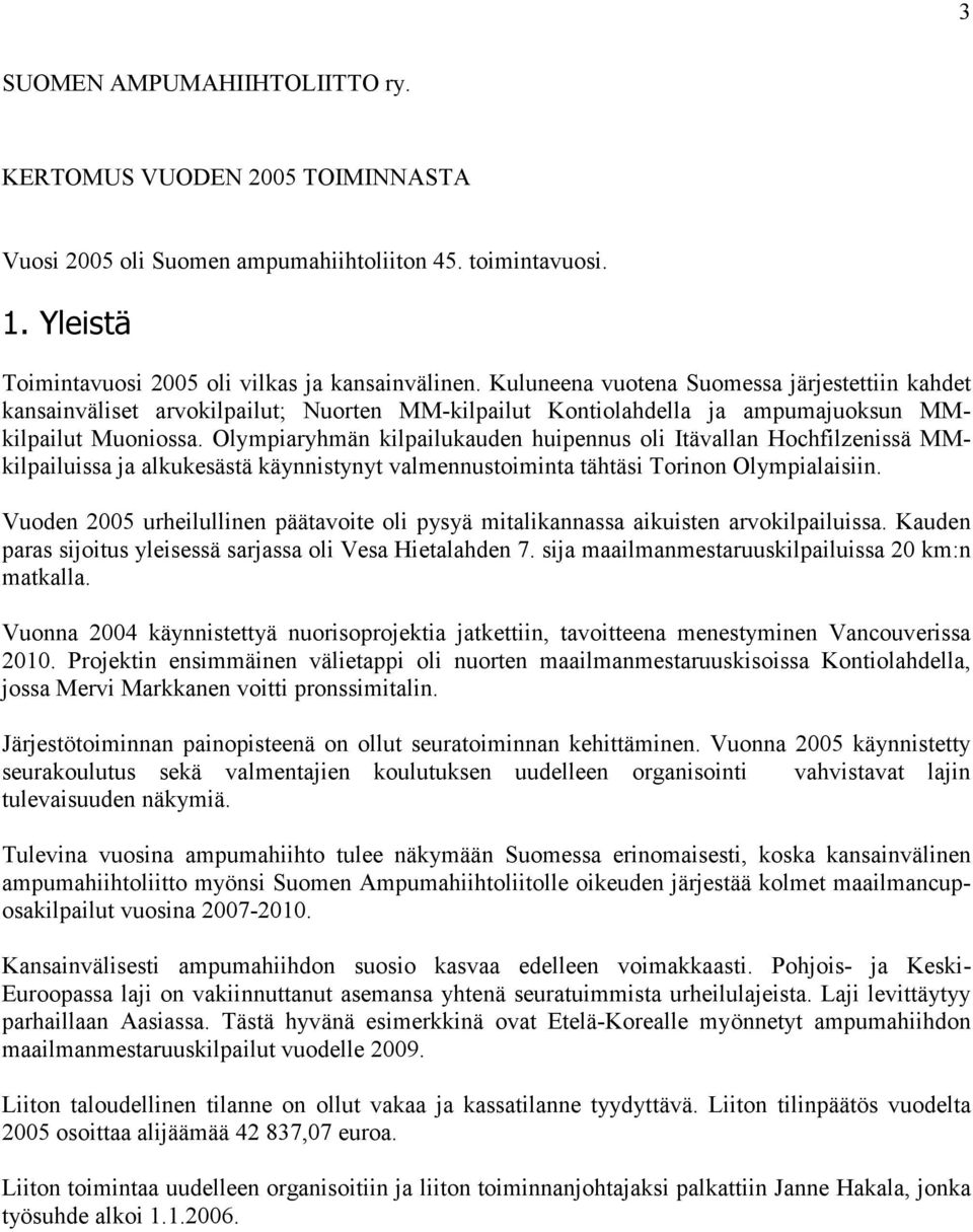 Olympiaryhmän kilpailukauden huipennus oli Itävallan Hochfilzenissä MMkilpailuissa ja alkukesästä käynnistynyt valmennustoiminta tähtäsi Torinon Olympialaisiin.