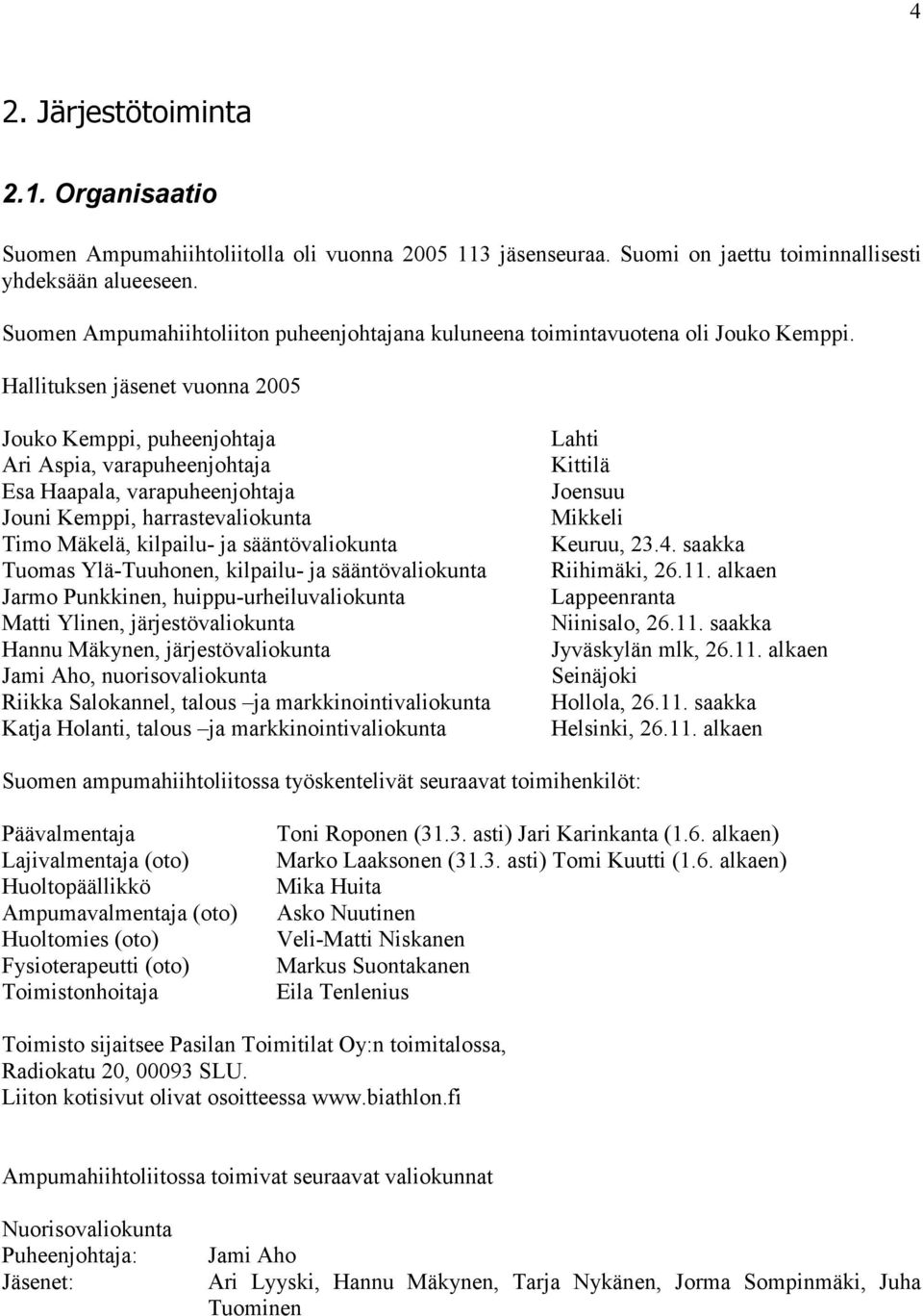 Hallituksen jäsenet vuonna 2005 Jouko Kemppi, puheenjohtaja Ari Aspia, varapuheenjohtaja Esa Haapala, varapuheenjohtaja Jouni Kemppi, harrastevaliokunta Timo Mäkelä, kilpailu- ja sääntövaliokunta