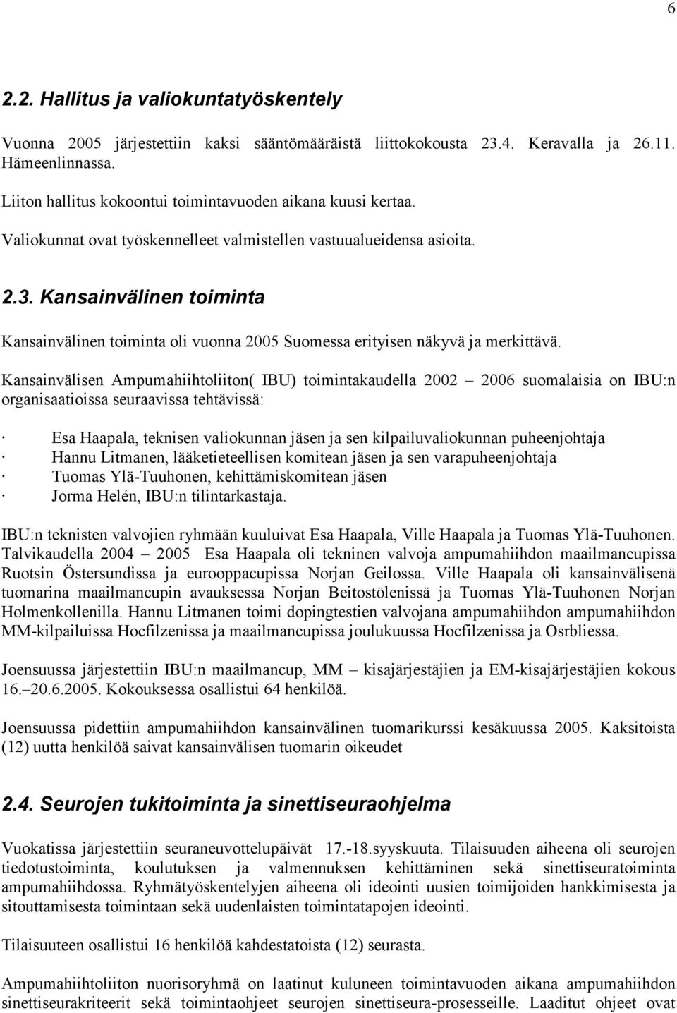 Kansainvälinen toiminta Kansainvälinen toiminta oli vuonna 2005 Suomessa erityisen näkyvä ja merkittävä.