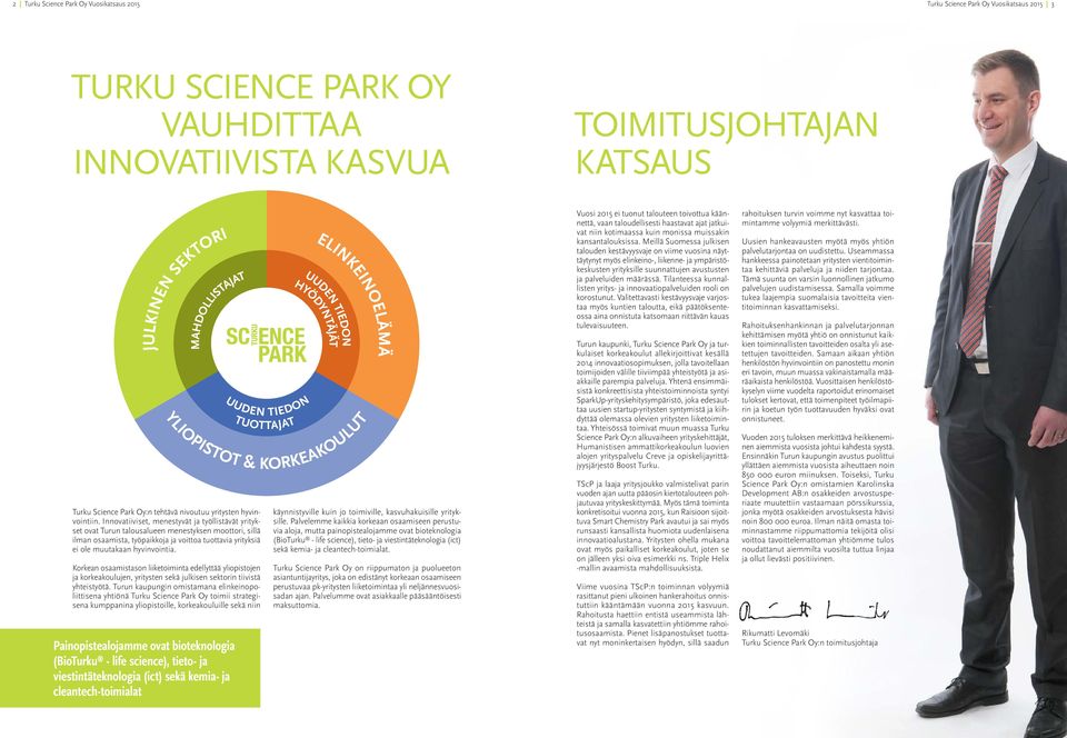 Innovatiiviset, menestyvät ja työllistävät yritykset ovat Turun talousalueen menestyksen moottori, sillä ilman osaamista, työpaikkoja ja voittoa tuottavia yrityksiä ei ole muutakaan hyvinvointia.