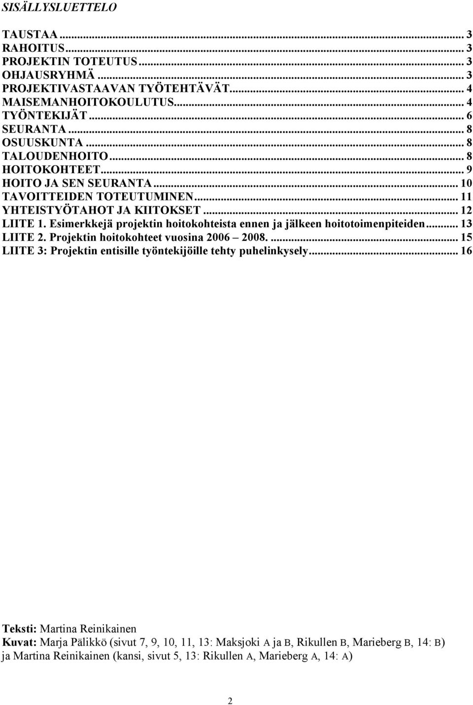 Esimerkkejä projektin hoitokohteista ennen ja jälkeen hoitotoimenpiteiden... 13 LIITE 2. Projektin hoitokohteet vuosina 2006 2008.