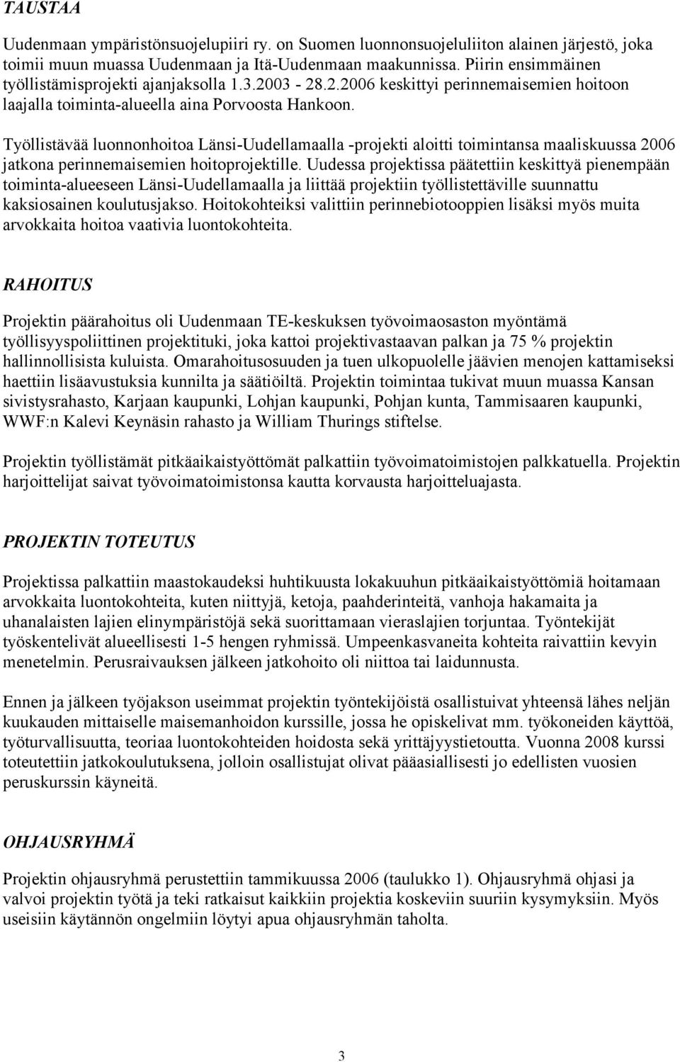 Työllistävää luonnonhoitoa Länsi-Uudellamaalla -projekti aloitti toimintansa maaliskuussa 2006 jatkona perinnemaisemien hoitoprojektille.