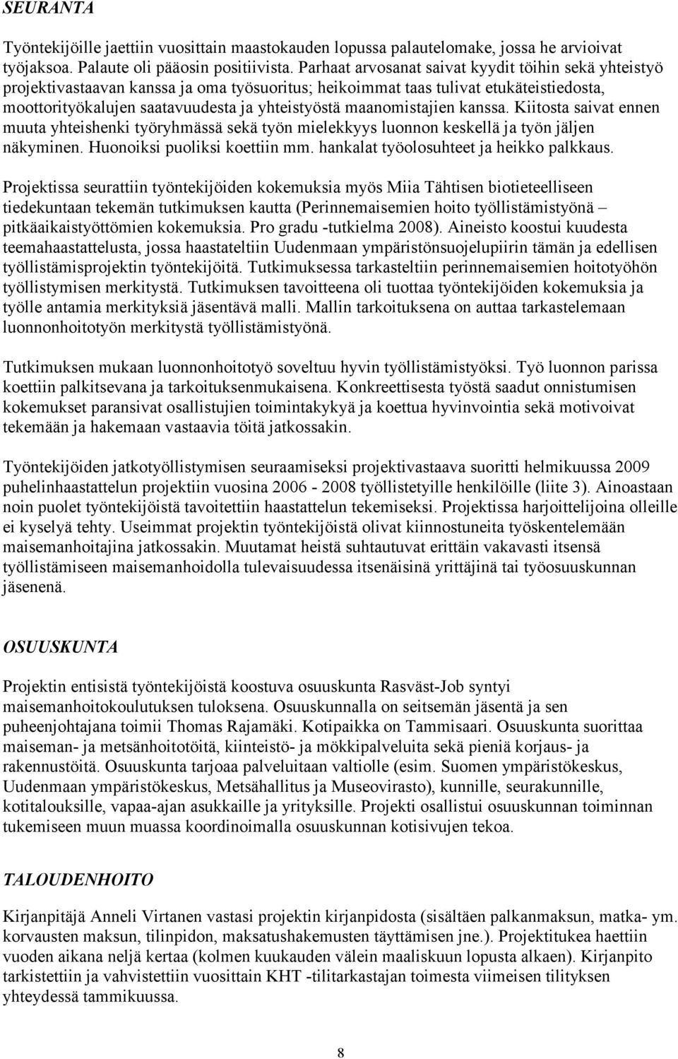 maanomistajien kanssa. Kiitosta saivat ennen muuta yhteishenki työryhmässä sekä työn mielekkyys luonnon keskellä ja työn jäljen näkyminen. Huonoiksi puoliksi koettiin mm.