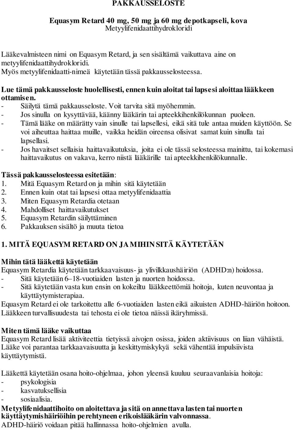 - Säilytä tämä pakkausseloste. Voit tarvita sitä myöhemmin. - Jos sinulla on kysyttävää, käänny lääkärin tai apteekkihenkilökunnan puoleen.