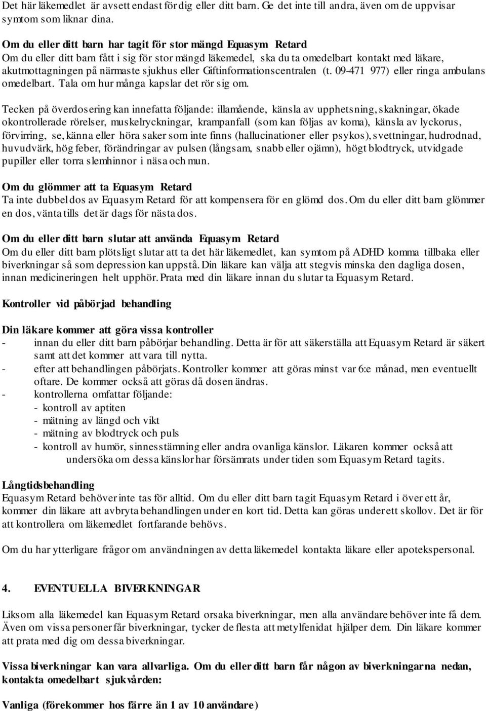 eller Giftinformationscentralen (t. 09-471 977) eller ringa ambulans omedelbart. Tala om hur många kapslar det rör sig om.