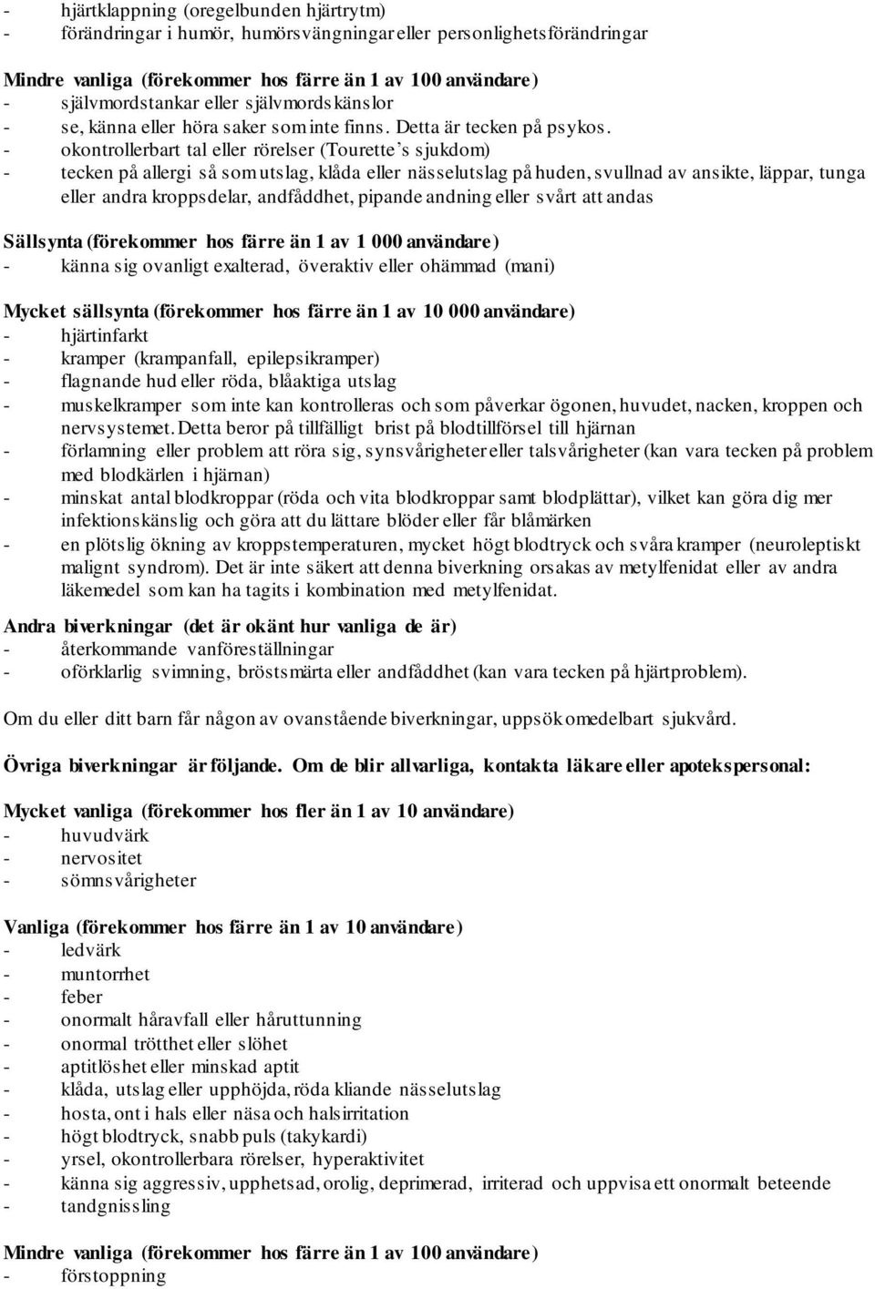 - okontrollerbart tal eller rörelser (Tourette s sjukdom) - tecken på allergi så som utslag, klåda eller nässelutslag på huden, svullnad av ansikte, läppar, tunga eller andra kroppsdelar, andfåddhet,