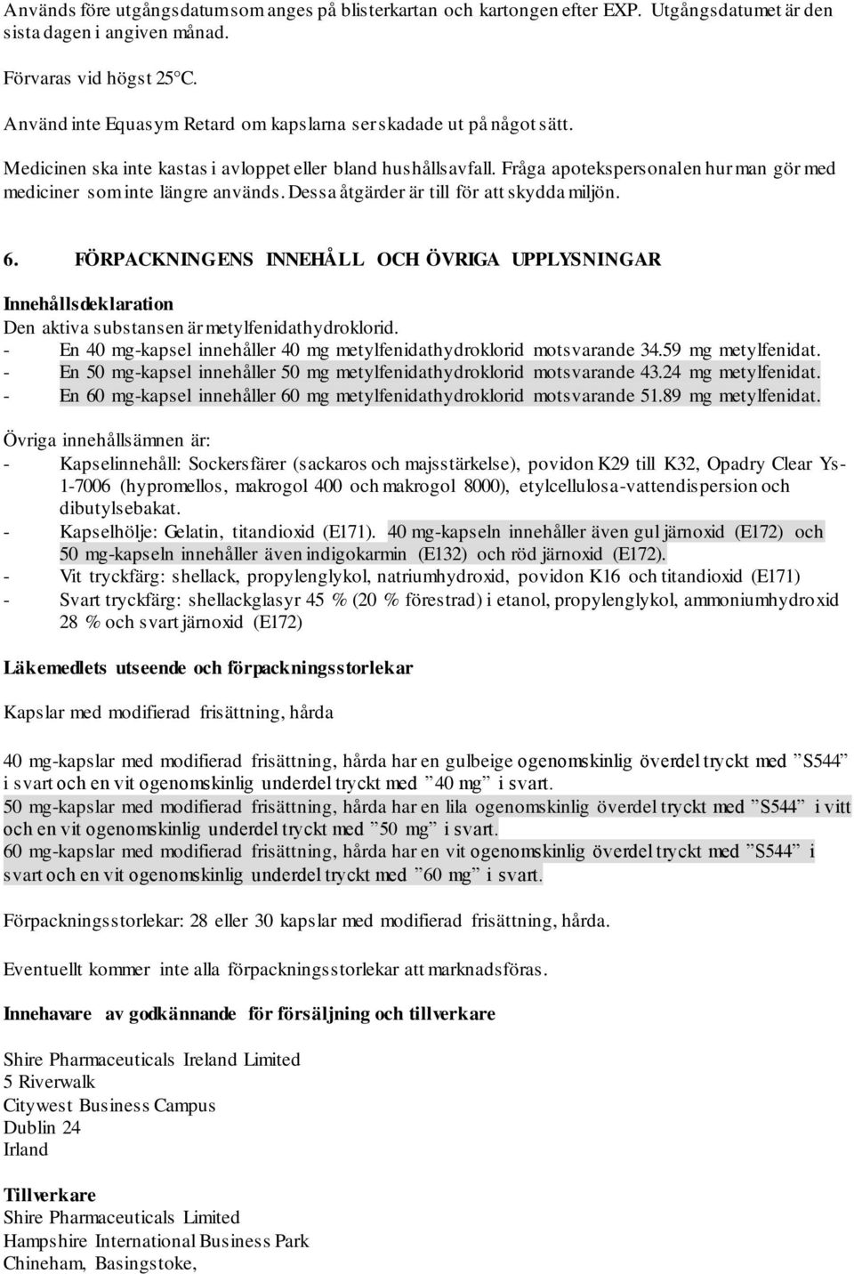 Fråga apotekspersonalen hur man gör med mediciner som inte längre används. Dessa åtgärder är till för att skydda miljön. 6.