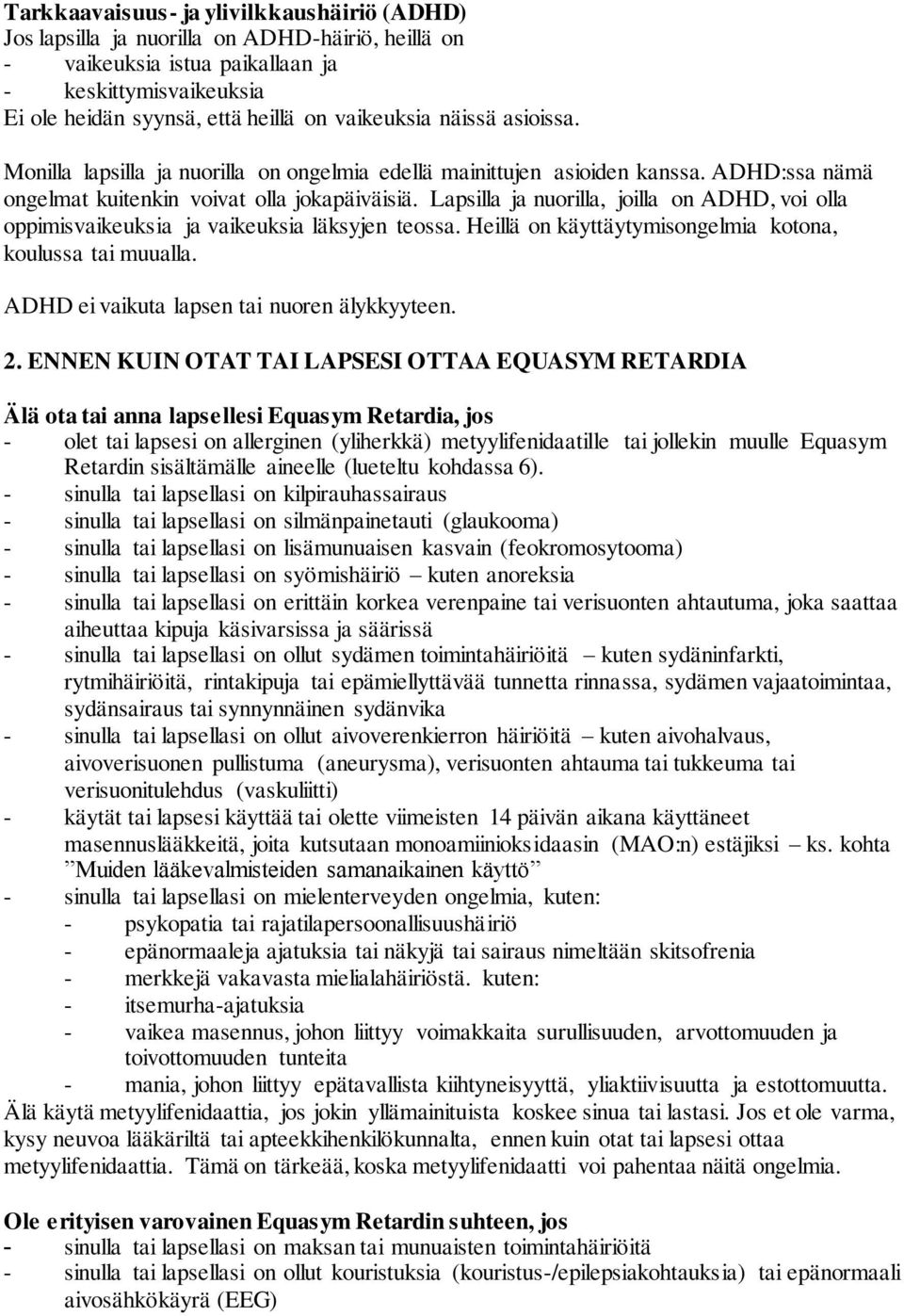 Lapsilla ja nuorilla, joilla on ADHD, voi olla oppimisvaikeuksia ja vaikeuksia läksyjen teossa. Heillä on käyttäytymisongelmia kotona, koulussa tai muualla.