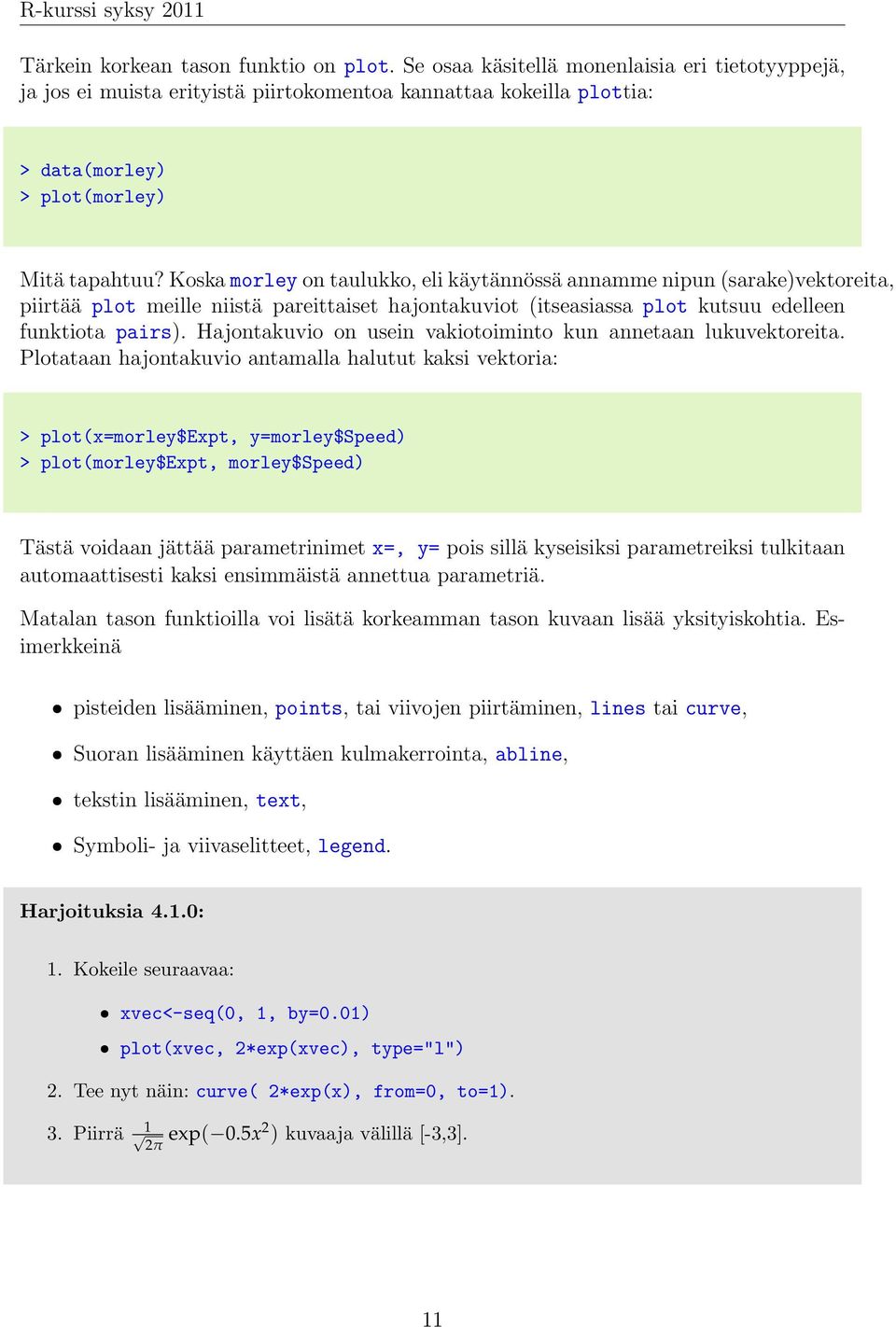 Koska morley on taulukko, eli käytännössä annamme nipun (sarake)vektoreita, piirtää plot meille niistä pareittaiset hajontakuviot (itseasiassa plot kutsuu edelleen funktiota pairs).