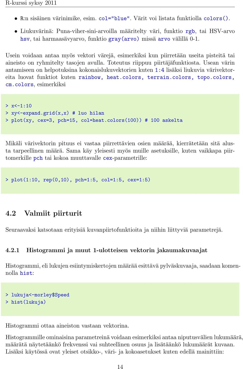 Usein voidaan antaa myös vektori värejä, esimerkiksi kun piirretään useita pisteitä tai aineisto on ryhmitelty tasojen avulla. Toteutus riippuu piirtäjäfunktiosta.