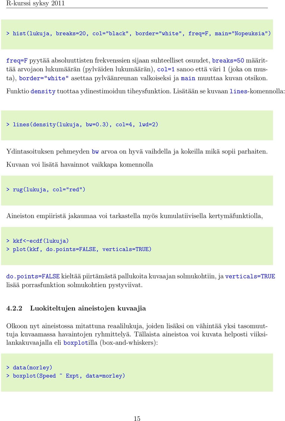 Lisätään se kuvaan lines-komennolla: > lines(density(lukuja, bw=0.3), col=4, lwd=2) Ydintasoituksen pehmeyden bw arvoa on hyvä vaihdella ja kokeilla mikä sopii parhaiten.