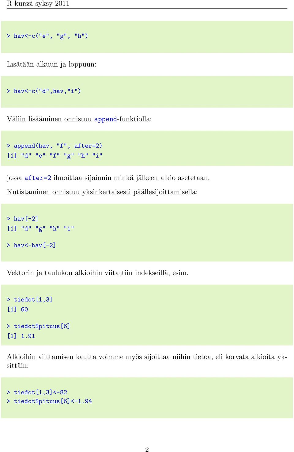 Kutistaminen onnistuu yksinkertaisesti päällesijoittamisella: > hav[-2] [1] "d" "g" "h" "i" > hav<-hav[-2] Vektorin ja taulukon alkioihin viitattiin