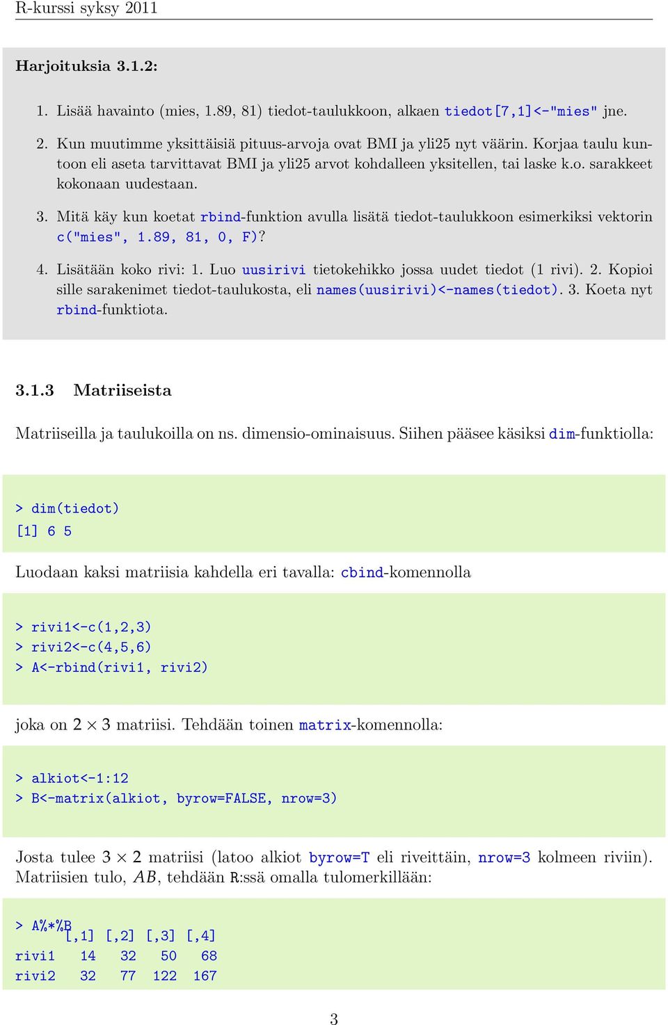 Mitä käy kun koetat rbind-funktion avulla lisätä tiedot-taulukkoon esimerkiksi vektorin c("mies", 1.89, 81, 0, F)? 4. Lisätään koko rivi: 1. Luo uusirivi tietokehikko jossa uudet tiedot (1 rivi). 2.