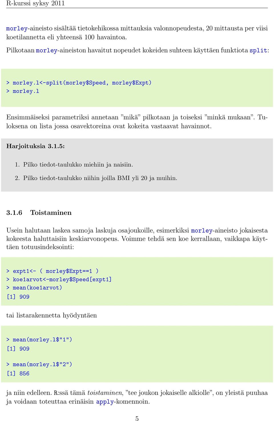 l Ensimmäiseksi parametriksi annetaan mikä pilkotaan ja toiseksi minkä mukaan. Tuloksena on lista jossa osavektoreina ovat kokeita vastaavat havainnot. Harjoituksia 3.1.5: 1.