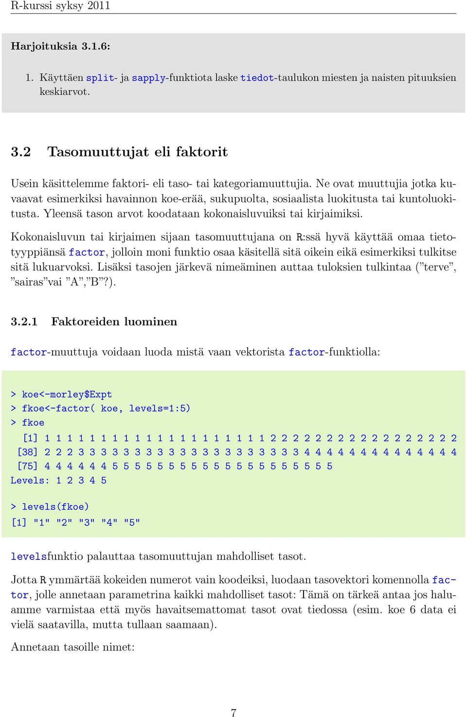 Kokonaisluvun tai kirjaimen sijaan tasomuuttujana on R:ssä hyvä käyttää omaa tietotyyppiänsä factor, jolloin moni funktio osaa käsitellä sitä oikein eikä esimerkiksi tulkitse sitä lukuarvoksi.