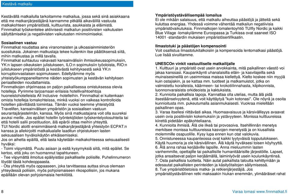 Sosiaalinen vastuu Finnmatkat noudattaa aina viranomaisten ja ulkoasiainministeriön suosituksia. Jokainen matkustaja tekee kuitenkin itse päätöksensä siitä, mihin matkustaa ja millä tavalla.