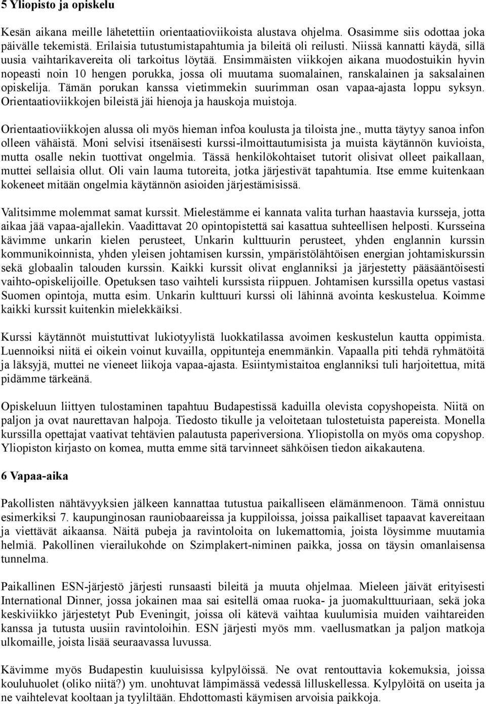 Ensimmäisten viikkojen aikana muodostuikin hyvin nopeasti noin 10 hengen porukka, jossa oli muutama suomalainen, ranskalainen ja saksalainen opiskelija.