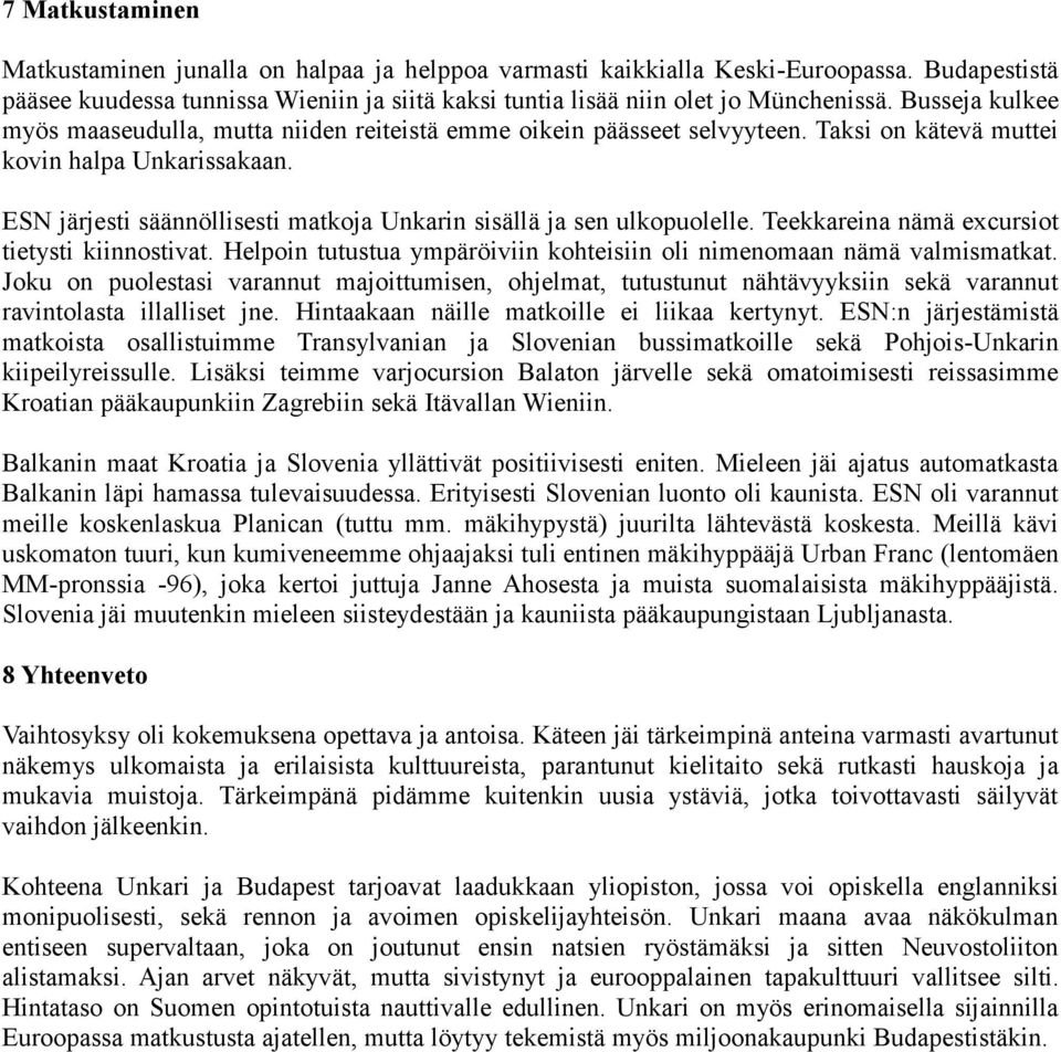 ESN järjesti säännöllisesti matkoja Unkarin sisällä ja sen ulkopuolelle. Teekkareina nämä excursiot tietysti kiinnostivat. Helpoin tutustua ympäröiviin kohteisiin oli nimenomaan nämä valmismatkat.