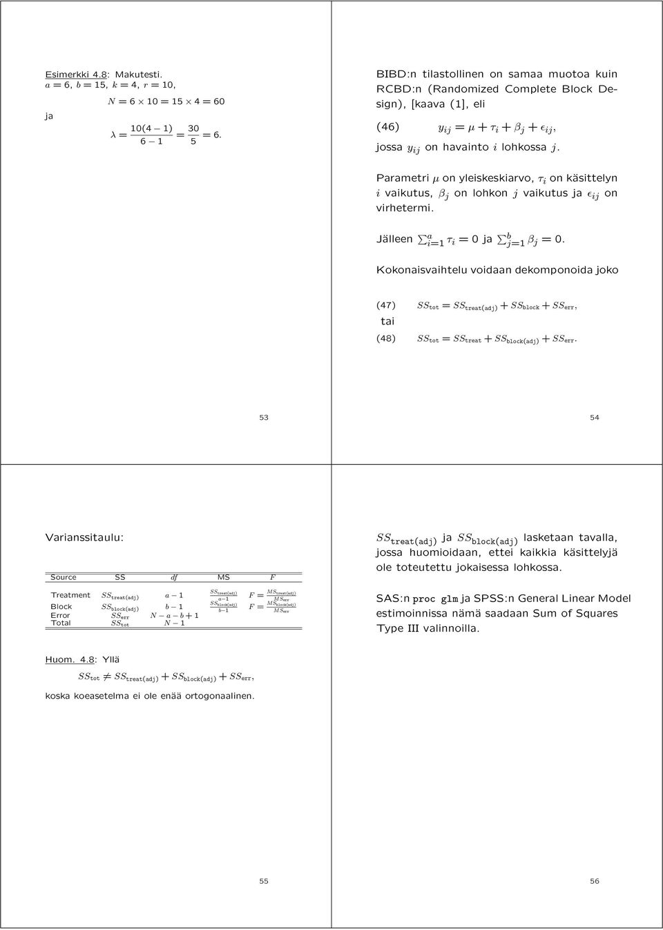 Parametri μ on yleiskeskiarvo, τ i on käsittelyn i vaikutus, β j on lohkon j vaikutus ja ε ij on virhetermi. Jälleen a i=1 τ i =0ja b j=1 β j =0.